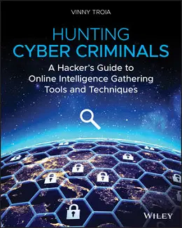 Hunting Cyber Criminals: A Hacker's Guide to Online Intelligence Gathering Tools and Techniques