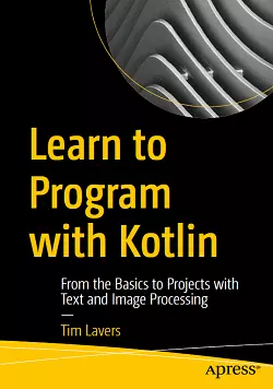 Learn to Program with Kotlin: From the Basics to Projects with Text and Image Processing