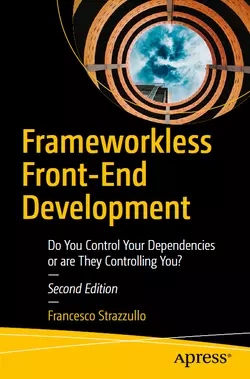 Frameworkless Front-End Development: Do You Control Your Dependencies or are They Controlling You? 2nd Edition