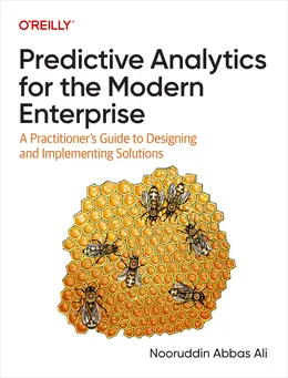 Predictive Analytics for the Modern Enterprise: A Practitioner’s Guide to Designing and Implementing Solutions