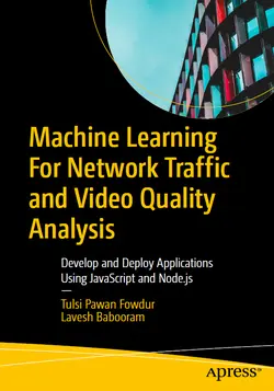 Machine Learning For Network Traffic and Video Quality Analysis: Develop and Deploy Applications Using JavaScript and Node.js