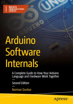 Arduino Software Internals: A Complete Guide to How Your Arduino Language and Hardware Work Together, 2nd Edition