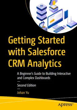 Getting Started with Salesforce CRM Analytics: A Beginner’s Guide to Building Interactive and Complex Dashboards, 2nd Edition