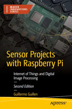 Sensor Projects with Raspberry Pi: Internet of Things and Digital Image Processing, 2nd Edition