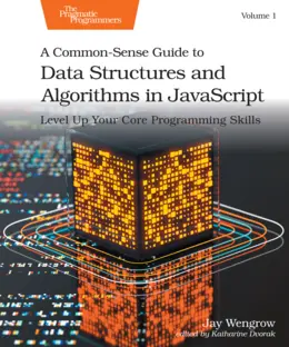 A Common-Sense Guide to Data Structures and Algorithms in JavaScript, Volume 1: Level Up Your Core Programming Skills