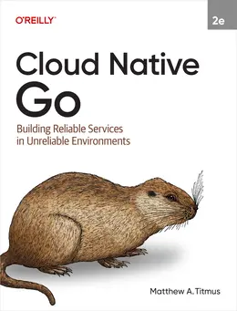 Cloud Native Go: Building Reliable Services in Unreliable Environments, 2nd Edition