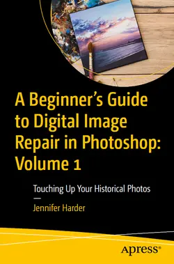 A Beginner’s Guide to Digital Image Repair in Photoshop: Volume 1: Touching Up Your Historical Photos