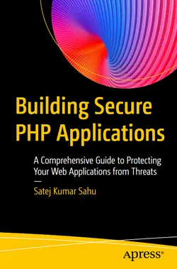 Building Secure PHP Applications: A Comprehensive Guide to Protecting Your Web Applications from Threats