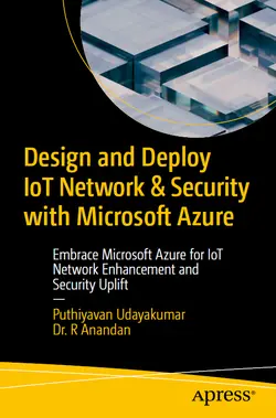 Design and Deploy IoT Network & Security with Microsoft Azure: Embrace Microsoft Azure for IoT Network Enhancement and Security Uplift