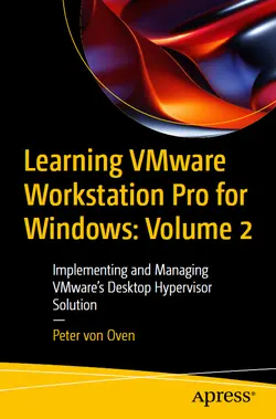 Learning VMware Workstation Pro for Windows: Volume 2: Implementing and Managing VMware’s Desktop Hypervisor Solution