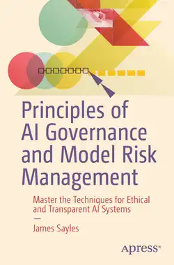 Principles of AI Governance and Model Risk Management: Master the Techniques for Ethical and Transparent AI Systems