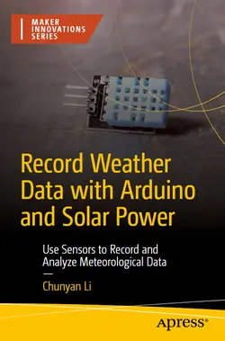 Record Weather Data with Arduino and Solar Power: Use Sensors to Record and Analyze Meteorological Data