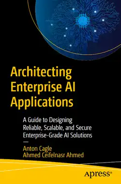 Architecting Enterprise AI Applications: A Guide to Designing Reliable, Scalable, and Secure Enterprise-Grade AI Solutions