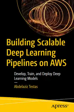 Building Scalable Deep Learning Pipelines on AWS: Develop, Train, and Deploy Deep Learning Models