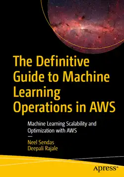 The Definitive Guide to Machine Learning Operations in AWS: Machine Learning Scalability and Optimization with AWS