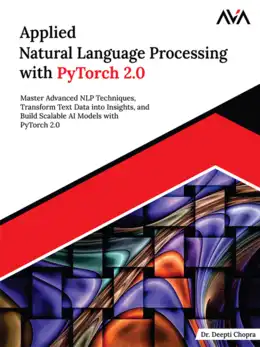 Applied Natural Language Processing with PyTorch 2.0: Master Advanced NLP Techniques, Transform Text Data into Insights, and Build Scalable AI Models with PyTorch 2.0