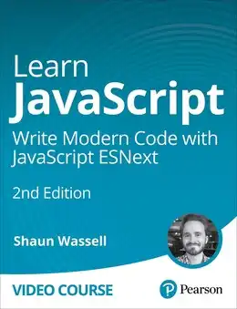 Learn JavaScript: Write Modern Code with JavaScript ESNext (Video Course), 2nd Edition