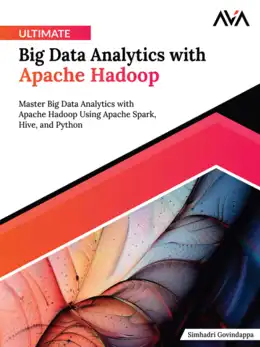 Ultimate Big Data Analytics with Apache Hadoop: Master Big Data Analytics with Apache Hadoop Using Apache Spark, Hive, and Python