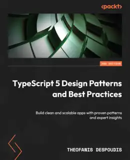 TypeScript 5 Design Patterns and Best Practices, 2nd Edition